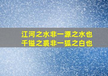 江河之水非一源之水也千镒之裘非一狐之白也