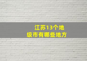 江苏13个地级市有哪些地方