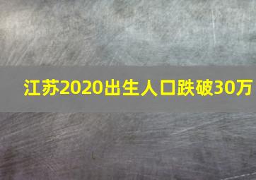 江苏2020出生人口跌破30万