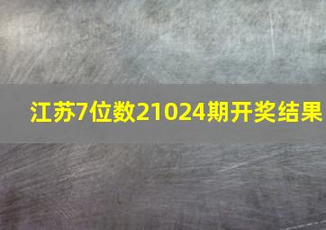 江苏7位数21024期开奖结果