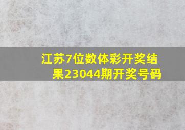 江苏7位数体彩开奖结果23044期开奖号码