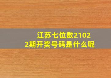 江苏七位数21022期开奖号码是什么呢