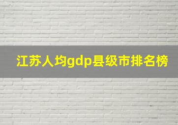 江苏人均gdp县级市排名榜