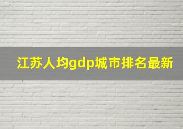 江苏人均gdp城市排名最新