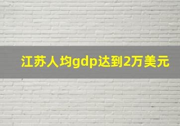 江苏人均gdp达到2万美元