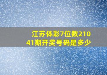 江苏体彩7位数21041期开奖号码是多少