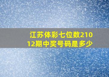 江苏体彩七位数21012期中奖号码是多少