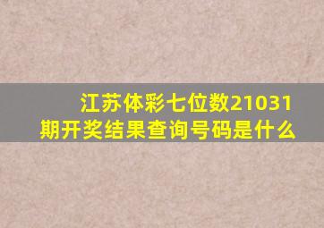 江苏体彩七位数21031期开奖结果查询号码是什么