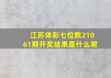 江苏体彩七位数21061期开奖结果是什么呢