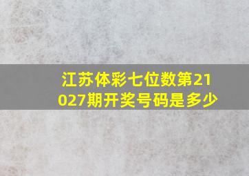 江苏体彩七位数第21027期开奖号码是多少