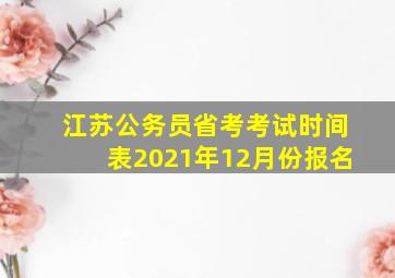 江苏公务员省考考试时间表2021年12月份报名