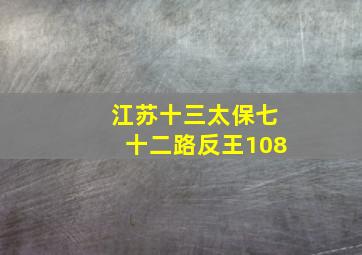 江苏十三太保七十二路反王108