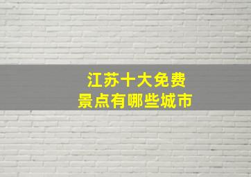 江苏十大免费景点有哪些城市