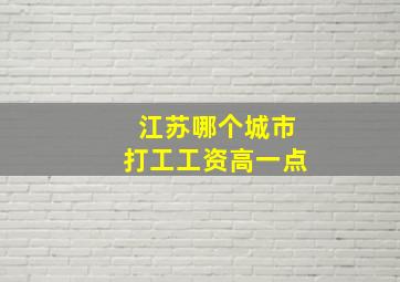 江苏哪个城市打工工资高一点