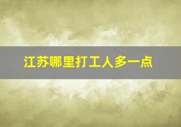 江苏哪里打工人多一点