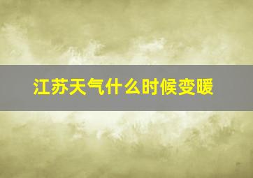 江苏天气什么时候变暖