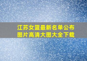 江苏女篮最新名单公布图片高清大图大全下载