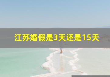 江苏婚假是3天还是15天