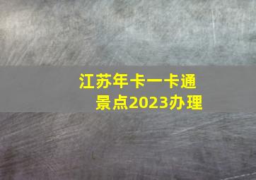 江苏年卡一卡通景点2023办理