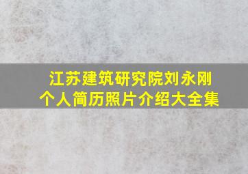 江苏建筑研究院刘永刚个人简历照片介绍大全集