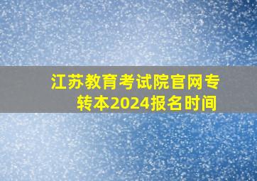 江苏教育考试院官网专转本2024报名时间