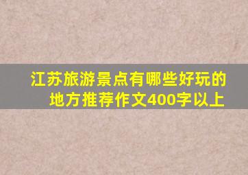 江苏旅游景点有哪些好玩的地方推荐作文400字以上