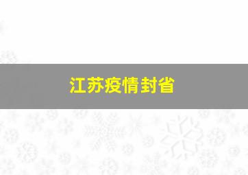 江苏疫情封省