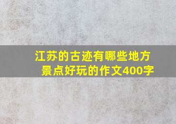 江苏的古迹有哪些地方景点好玩的作文400字