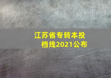 江苏省专转本投档线2021公布