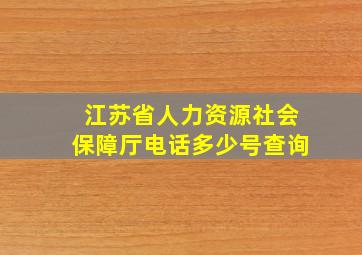 江苏省人力资源社会保障厅电话多少号查询