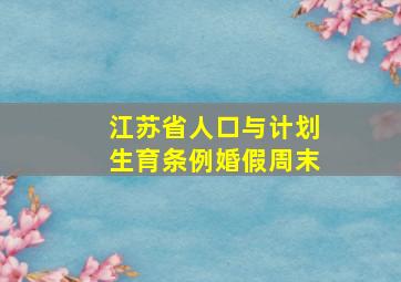 江苏省人口与计划生育条例婚假周末