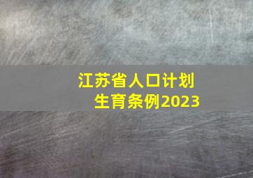 江苏省人口计划生育条例2023