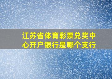 江苏省体育彩票兑奖中心开户银行是哪个支行