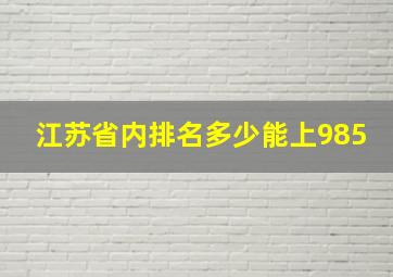 江苏省内排名多少能上985