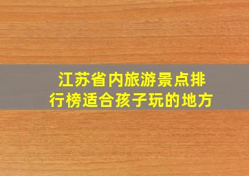 江苏省内旅游景点排行榜适合孩子玩的地方