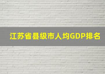 江苏省县级市人均GDP排名