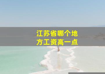 江苏省哪个地方工资高一点