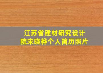 江苏省建材研究设计院宋晓桦个人简历照片