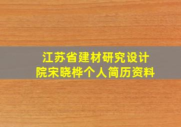 江苏省建材研究设计院宋晓桦个人简历资料