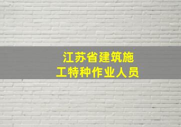 江苏省建筑施工特种作业人员