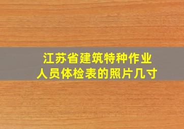 江苏省建筑特种作业人员体检表的照片几寸