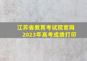 江苏省教育考试院官网2023年高考成绩打印