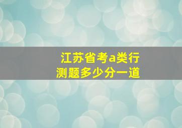 江苏省考a类行测题多少分一道