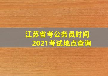 江苏省考公务员时间2021考试地点查询