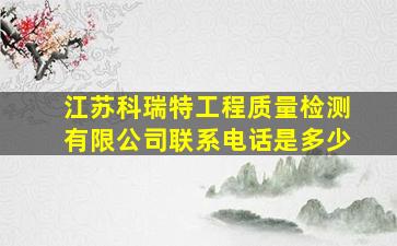 江苏科瑞特工程质量检测有限公司联系电话是多少