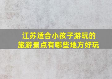 江苏适合小孩子游玩的旅游景点有哪些地方好玩