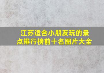 江苏适合小朋友玩的景点排行榜前十名图片大全