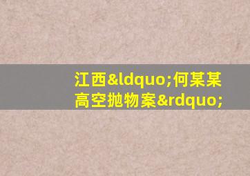 江西“何某某高空抛物案”