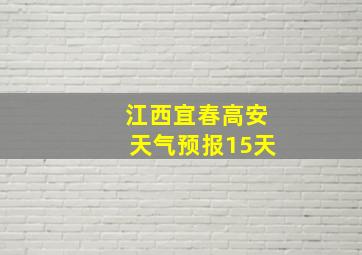 江西宜春高安天气预报15天