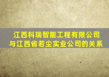 江西科瑞智能工程有限公司与江西省若尘实业公司的关系